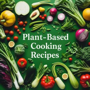 Plant-Based Cooking Recipes